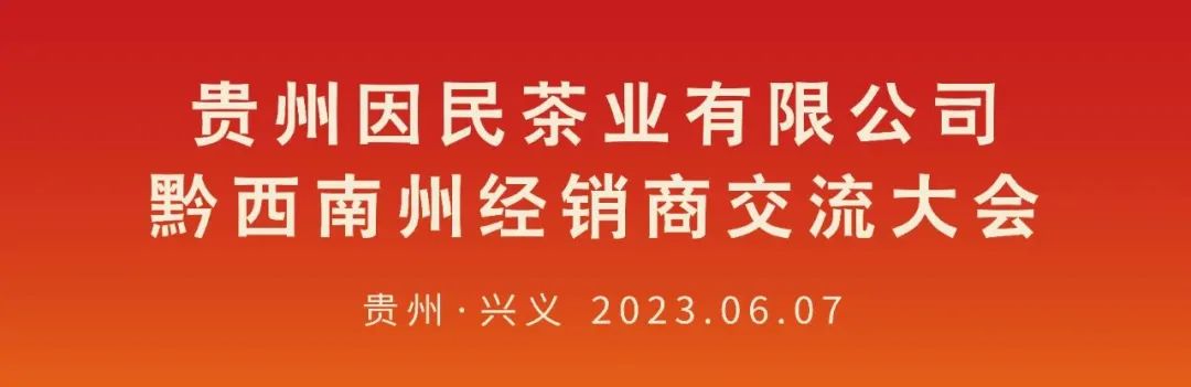 6月7日贵州因民茶业黔西南经销商交流大会圆满举行！